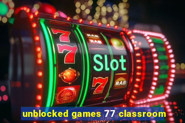 unblocked games 77 classroom